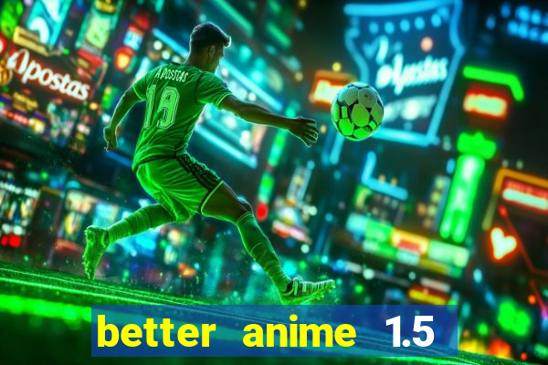 better anime 1.5 apk download